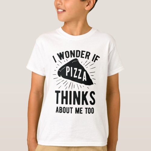 I Wonder If Pizza Thinks About Me Too Favorite T_Shirt