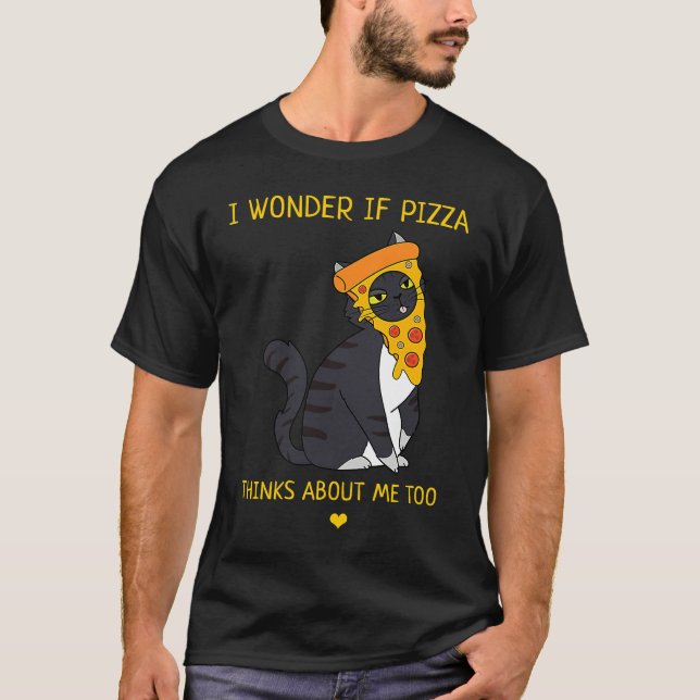 I Wonder If Pizza Thinks About Me Too Food   Cat T-Shirt (Front)