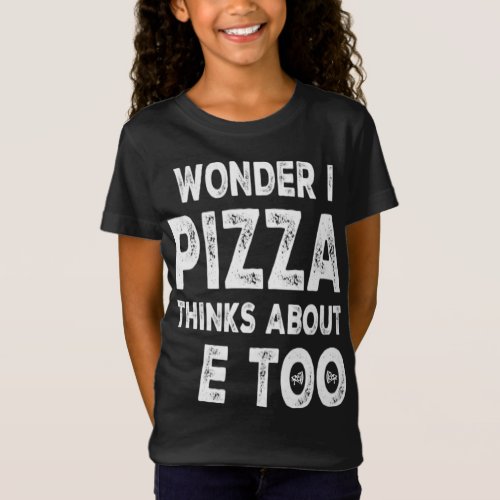 I Wonder If Pizza Thinks About Me Too Food Lover P T_Shirt