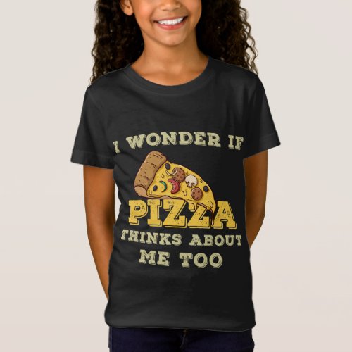 I Wonder If Pizza Thinks About Me Too Funny Gift P T_Shirt