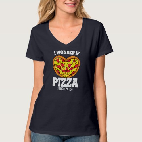 I Wonder If Pizza Thinks About Me Too Funny Pizza  T_Shirt