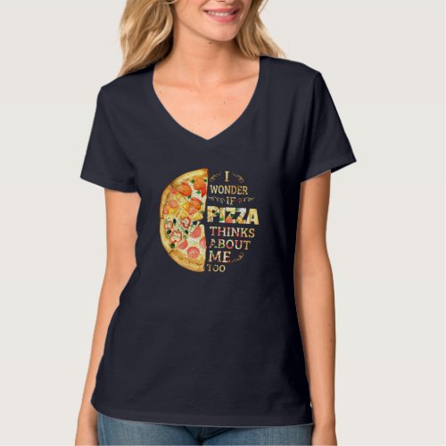 I Wonder If Pizza Thinks About Me Too Funny Pizza  T_Shirt