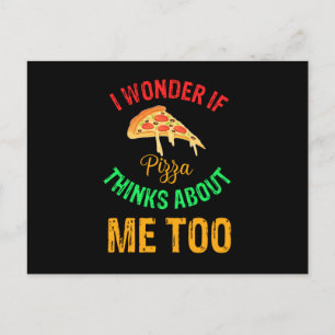 I wonder if pizza thinks about me too, funny postcard