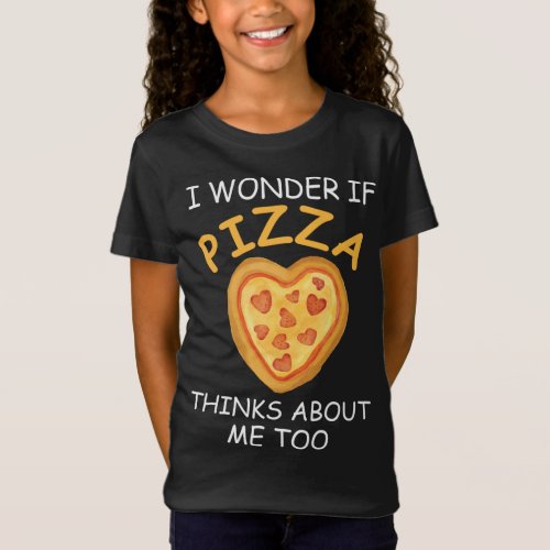 I Wonder If Pizza Thinks About Me Too Pizza Heart T_Shirt