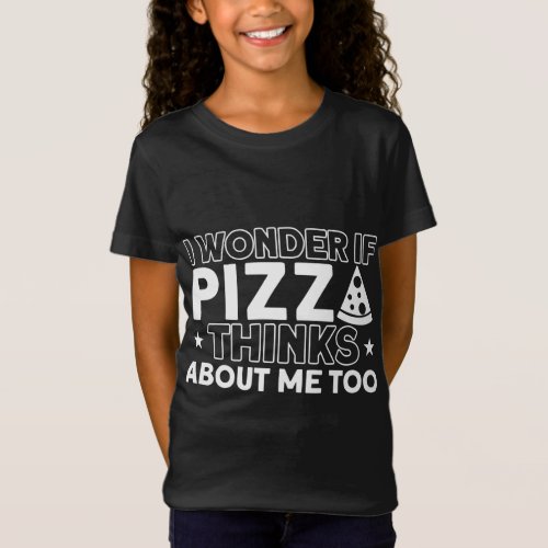 I Wonder If Pizza thinks About Me Too Pizza Lover T_Shirt