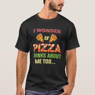 I Wonder If Pizza Thinks About Me Too Slice Tomato T-Shirt