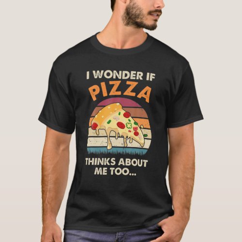 I Wonder If Pizza Thinks About Me Too Vintage T_Shirt