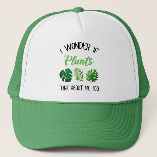 I Wonder If Plants Think About Me Too Trucker Hat