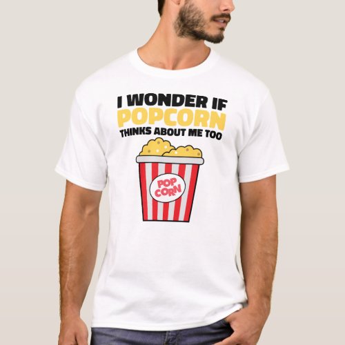 I Wonder If Popcorn Thinks About Me Too T_Shirt