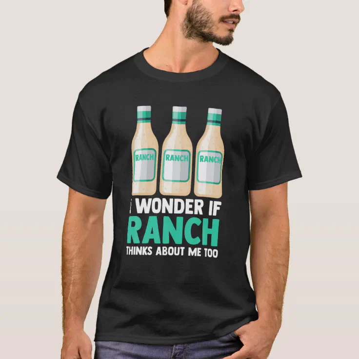 I Wonder If Ranch Thinks About Me Too Funny Ranch T-Shirt | Zazzle