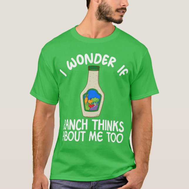 I Wonder If Ranch Thinks About Me Too Ranch T-Shirt (Front)