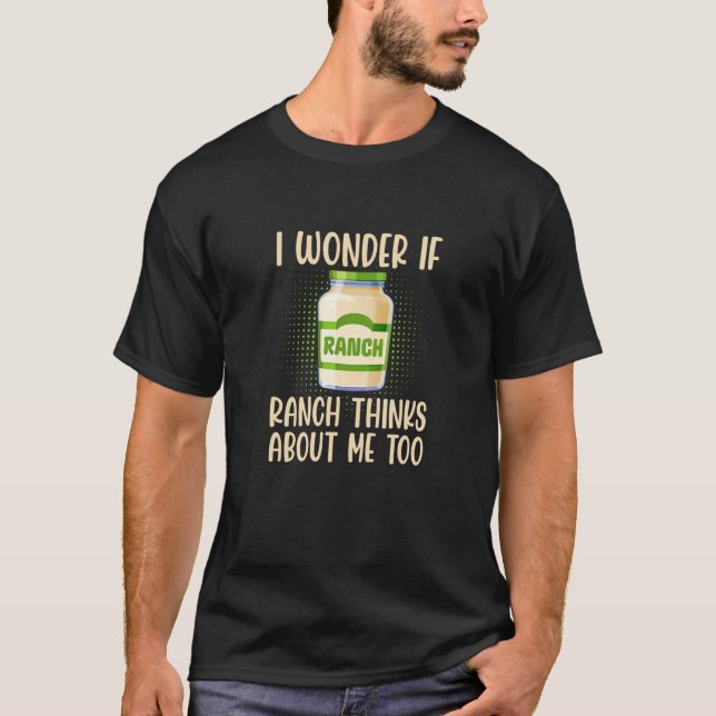 I Wonder If Ranch Thinks About Me Too Salad Dressi T-Shirt (Front)