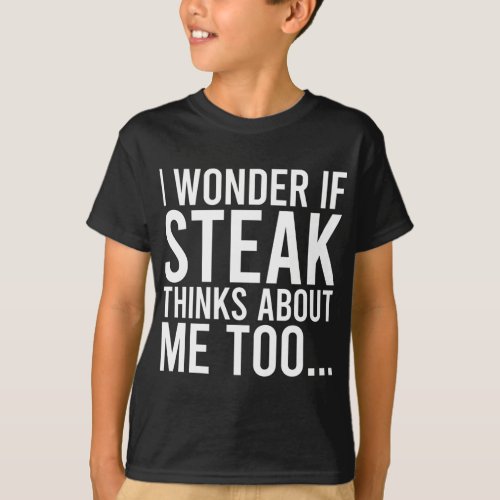I Wonder If Steak Thinks About Me Too Food Lover T_Shirt
