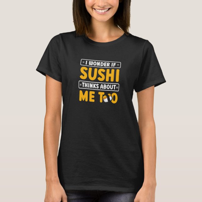 I Wonder If Sushi Thinks About Me Too Japanese Foo T-Shirt (Front)