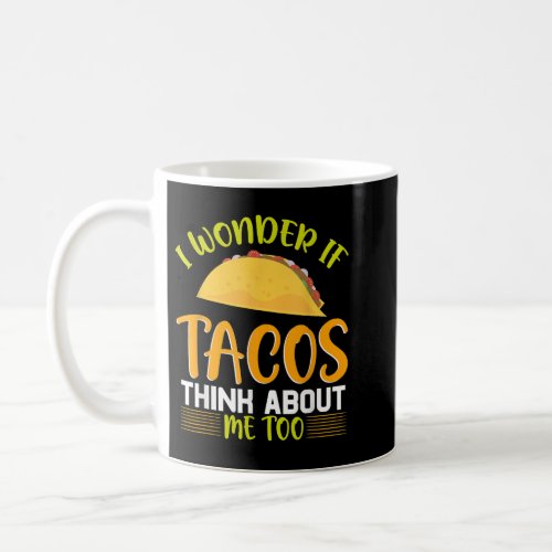 I Wonder If Tacos Cheddar Cheese Think About Me  Coffee Mug