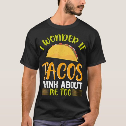 I Wonder If Tacos Cheddar Cheese Think About Me  T_Shirt