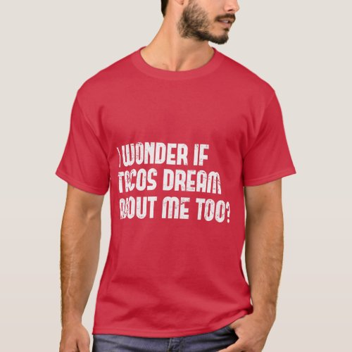 I Wonder If Tacos Dream About Me Too Cinco De Mayo T_Shirt