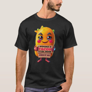I wonder if tacos ever think about me T-Shirt