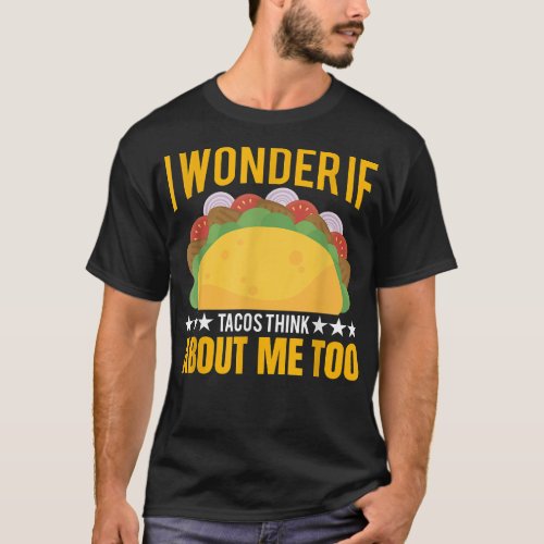 I Wonder If Tacos Onion Chicken Think About Me  T_Shirt