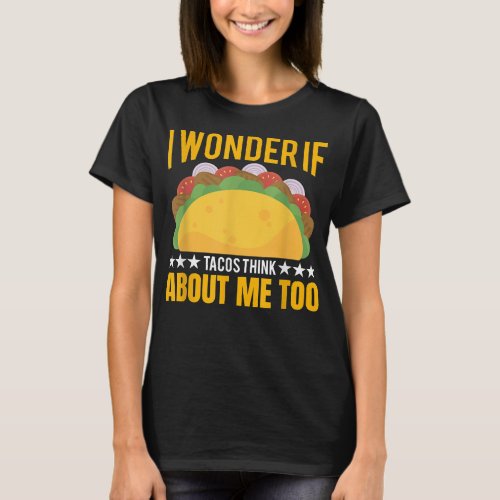 I Wonder If Tacos Onion Chicken Think About Me  T_Shirt