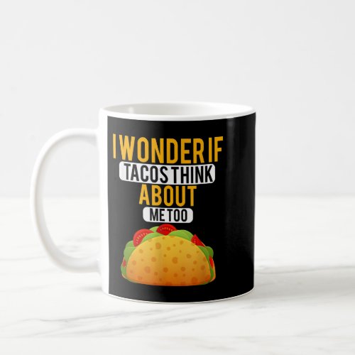 I Wonder If Tacos Onion Mustard Think About Me  Coffee Mug