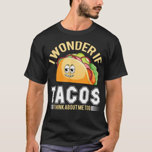 I Wonder If Tacos Potato Sausage Think About Me  T_Shirt