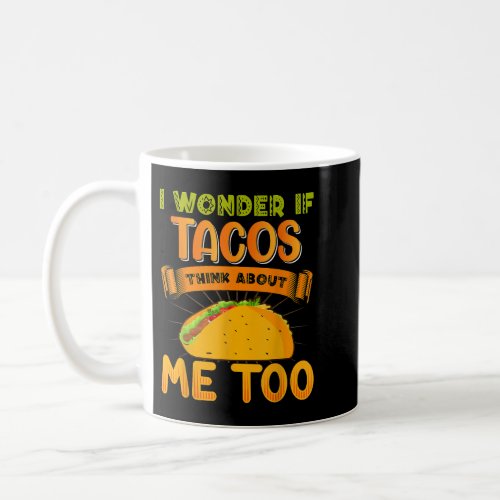 I Wonder If Tacos Think About Me Mexican Food Coffee Mug