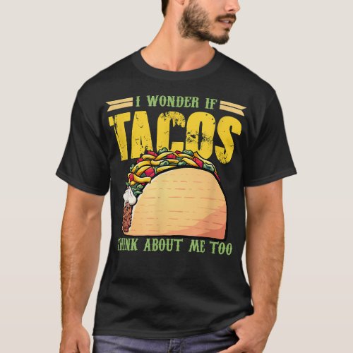 I Wonder If Tacos Think About Me Mexican Food T_Shirt