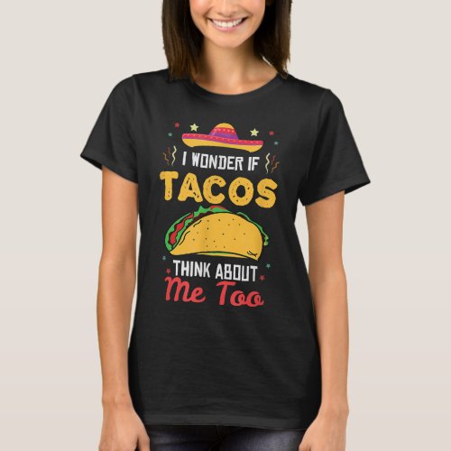 I Wonder If Tacos Think About Me Mexican Food T_Shirt