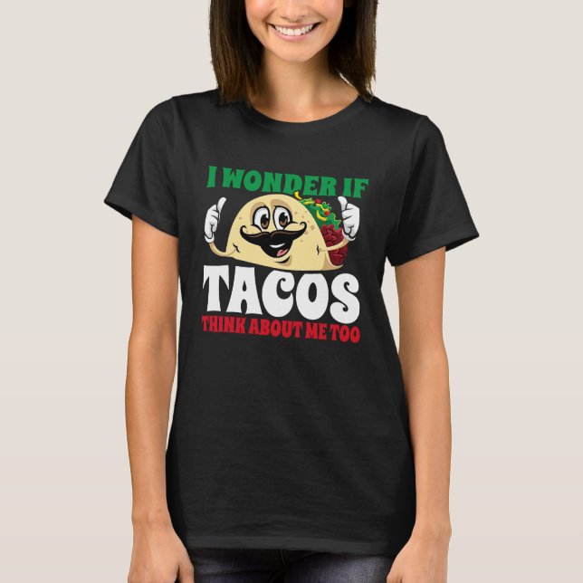 I Wonder If Tacos Think About Me Too  Cinco De May T-Shirt (Front)