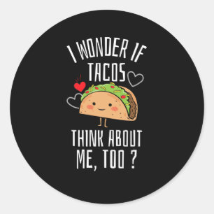 I Wonder If Tacos Think About Me Too Classic Round Sticker
