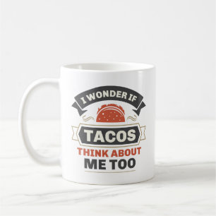 I Wonder If Tacos Think About Me Too Coffee Mug
