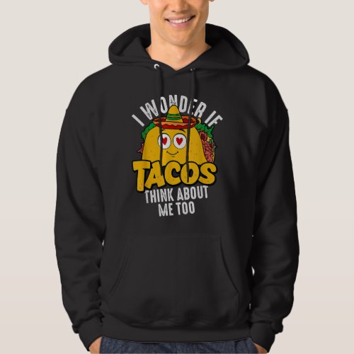 I Wonder If Tacos Think About Me Too Food Lover  Hoodie