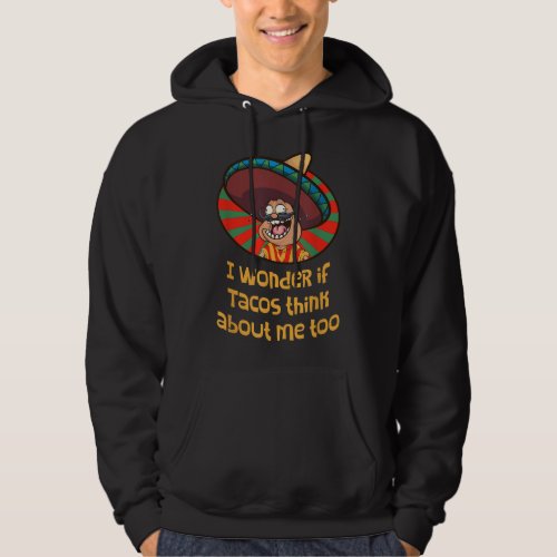 I Wonder if Tacos Think About Me Too Funny  Hoodie