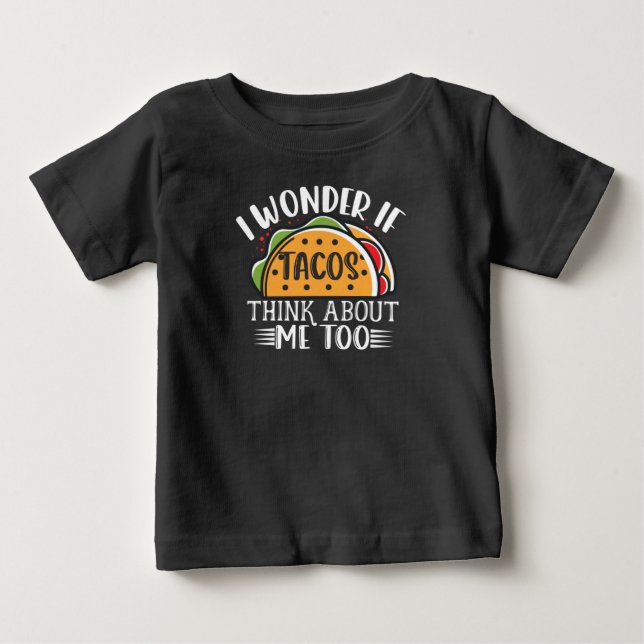 I Wonder If Tacos Think About Me Too Mexican Taco Baby T-Shirt (Front)