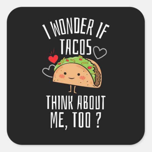 I Wonder If Tacos Think About Me Too Square Sticker