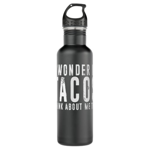 I Wonder If Tacos Think About Me Too  Stainless Steel Water Bottle
