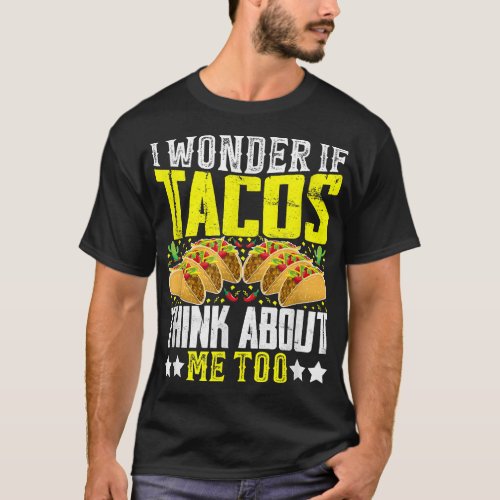 I Wonder If Tacos Think About Me Too  T_Shirt