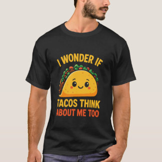 I Wonder If Tacos Think About Me Too T-Shirt
