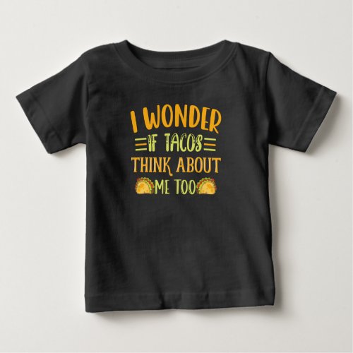 I Wonder If Tacos Think About Me Too Taco Joke Baby T_Shirt