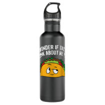 I Wonder If Tacos Think Bout Me Too  Stainless Steel Water Bottle