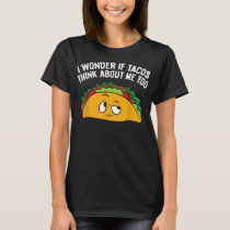I Wonder If Tacos Think Bout Me Too  T-Shirt