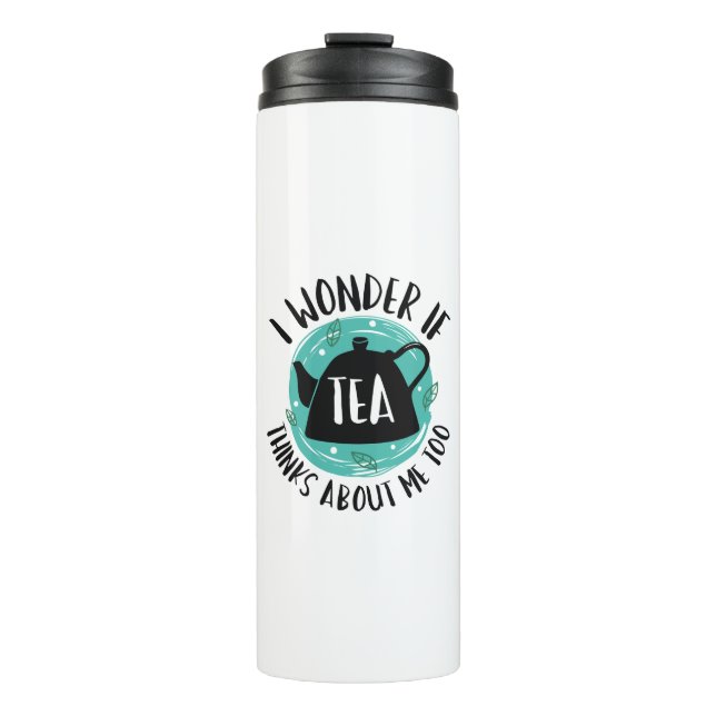 I Wonder If Tea Thinks About Me Too Thermal Tumbler (Front)