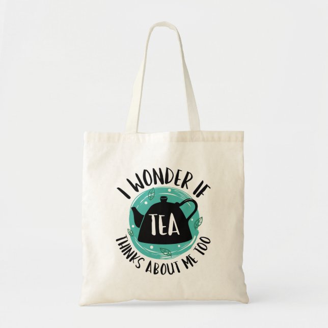 I Wonder If Tea Thinks About Me Too Tote Bag (Front)