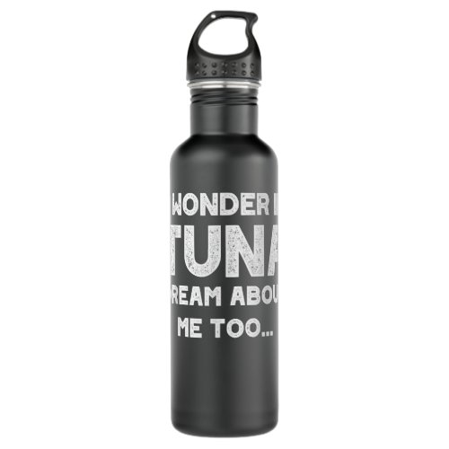 I Wonder If Tuna Dream About Me Too Funny Tuna Fis Stainless Steel Water Bottle