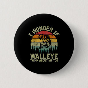 I Wonder If Walleye Think About Me Fishing Humor L Button