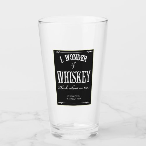 I Wonder If Whiskey Thinks About Me Too Glass