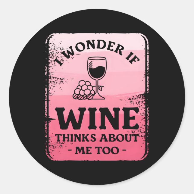 I Wonder If Wine Thinks About Me Too Classic Round Sticker (Front)