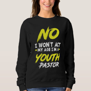 I Won't Act My Age I'm A Youth Pastor Christian Sweatshirt