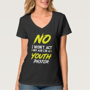 I Won't Act My Age I'm A Youth Pastor Christian T-Shirt